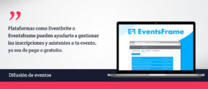 Platafomas como Eventbrite o Eventsframe pueden ayudarte a gestionar las inscripciones y asistentes a tu evento, ya sea de pago o gratuito